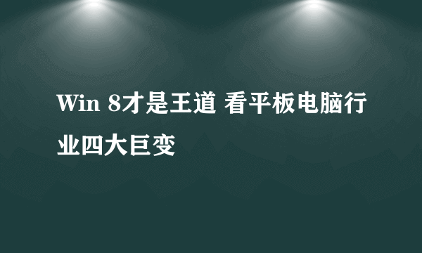 Win 8才是王道 看平板电脑行业四大巨变
