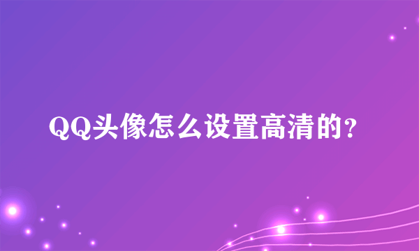 QQ头像怎么设置高清的？