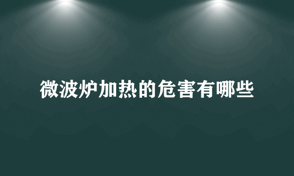 微波炉加热的危害有哪些