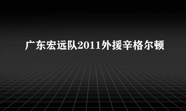 广东宏远队2011外援辛格尔顿