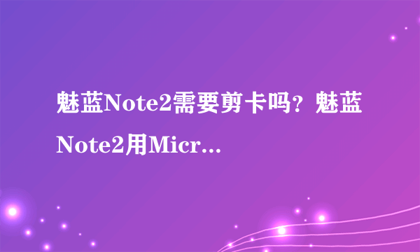 魅蓝Note2需要剪卡吗？魅蓝Note2用Micro SIM卡吗