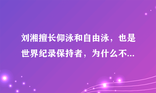 刘湘擅长仰泳和自由泳，也是世界纪录保持者，为什么不多参加比赛项目？
