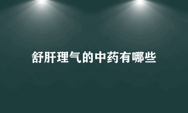 舒肝理气的中药有哪些