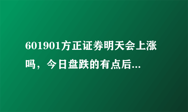 601901方正证券明天会上涨吗，今日盘跌的有点后怕。知道的说下哈