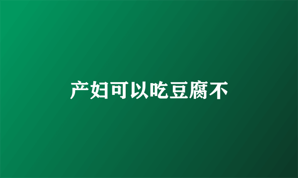 产妇可以吃豆腐不