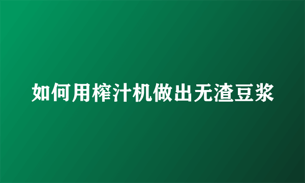 如何用榨汁机做出无渣豆浆