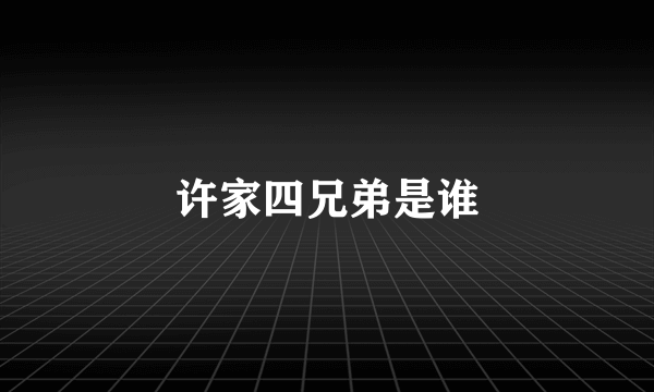 许家四兄弟是谁