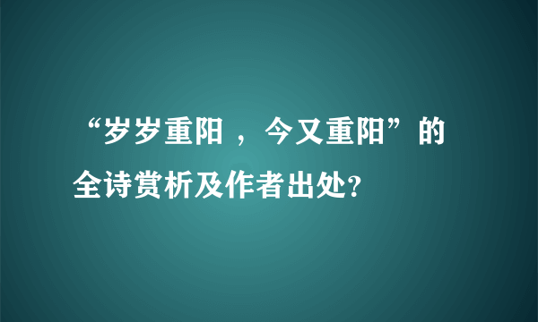 “岁岁重阳 ，今又重阳”的全诗赏析及作者出处？