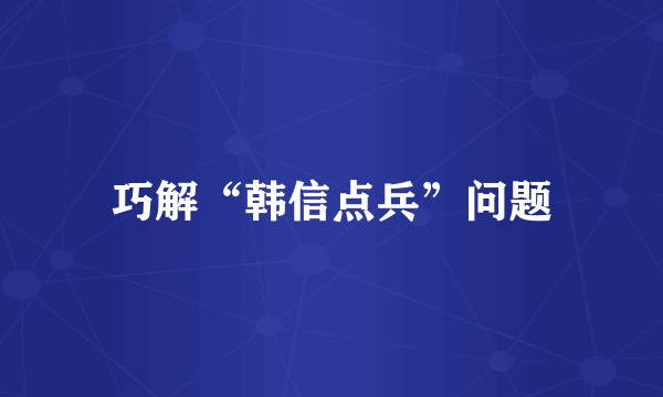 巧解“韩信点兵”问题