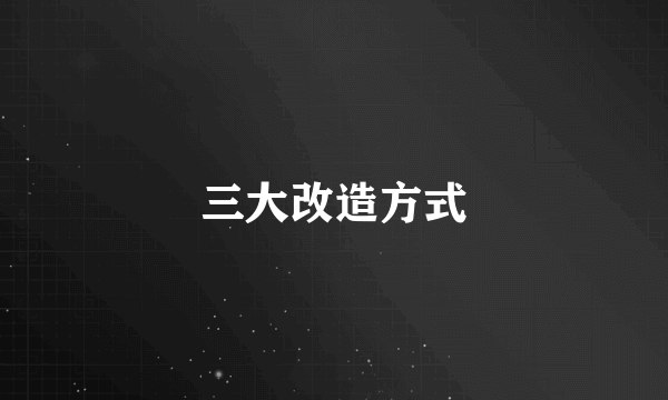 三大改造方式