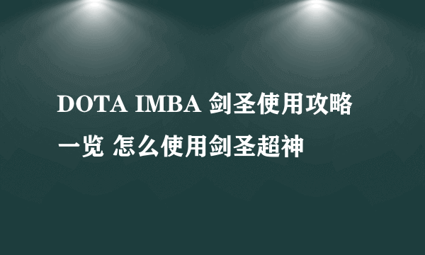 DOTA IMBA 剑圣使用攻略一览 怎么使用剑圣超神