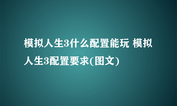 模拟人生3什么配置能玩 模拟人生3配置要求(图文)