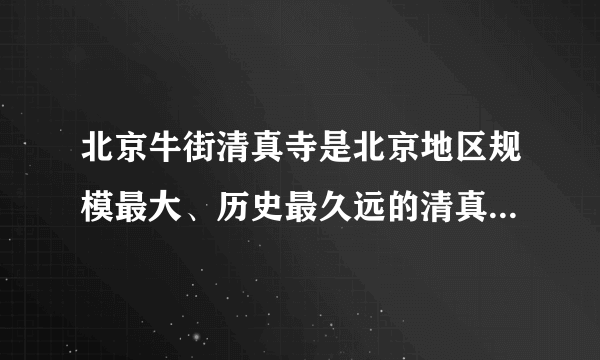 北京牛街清真寺是北京地区规模最大、历史最久远的清真大寺，也是中国北方最古老清真寺之一，明代奉敕赐名（）。