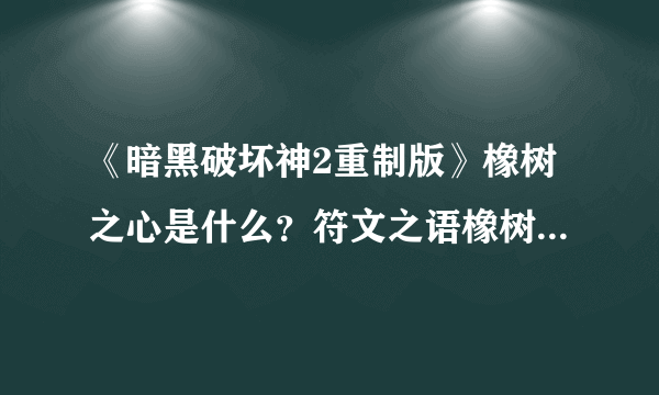 《暗黑破坏神2重制版》橡树之心是什么？符文之语橡树之心介绍