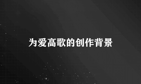 为爱高歌的创作背景