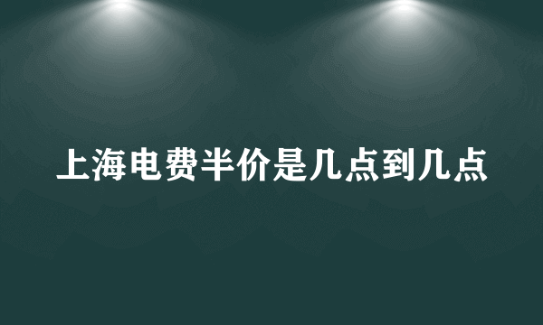 上海电费半价是几点到几点