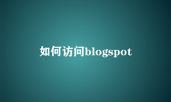 如何访问blogspot