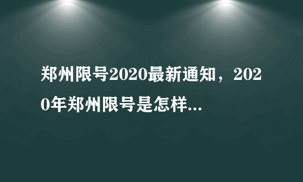 郑州限号2020最新通知，2020年郑州限号是怎样规定的？最新通知什么？
