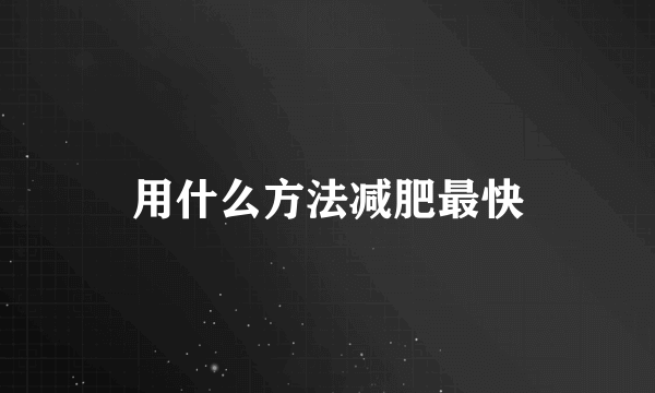 用什么方法减肥最快