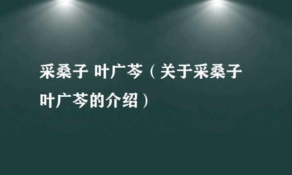 采桑子 叶广芩（关于采桑子 叶广芩的介绍）