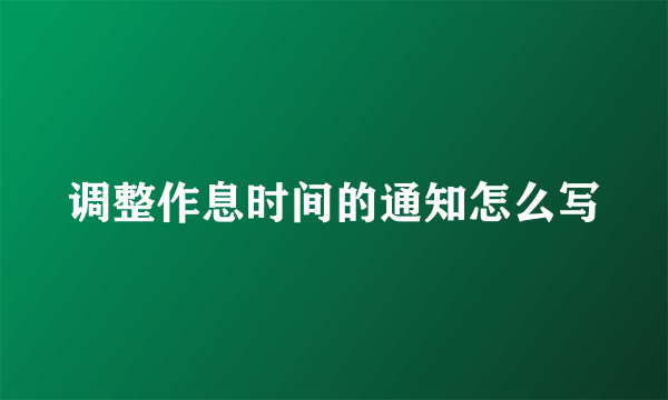 调整作息时间的通知怎么写