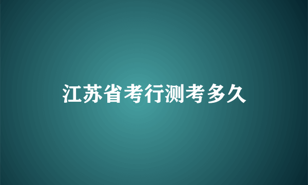 江苏省考行测考多久