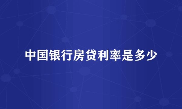 中国银行房贷利率是多少
