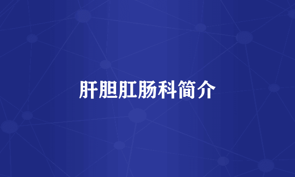 肝胆肛肠科简介