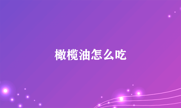 橄榄油怎么吃