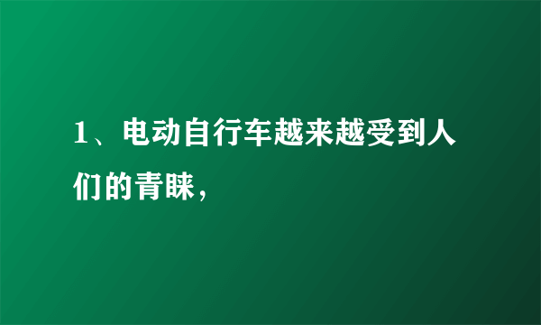 1、电动自行车越来越受到人们的青睐，