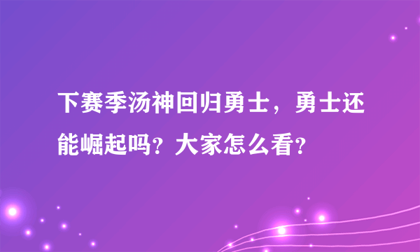 下赛季汤神回归勇士，勇士还能崛起吗？大家怎么看？