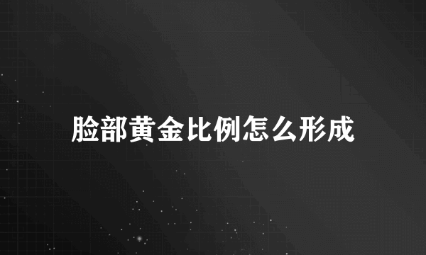 脸部黄金比例怎么形成
