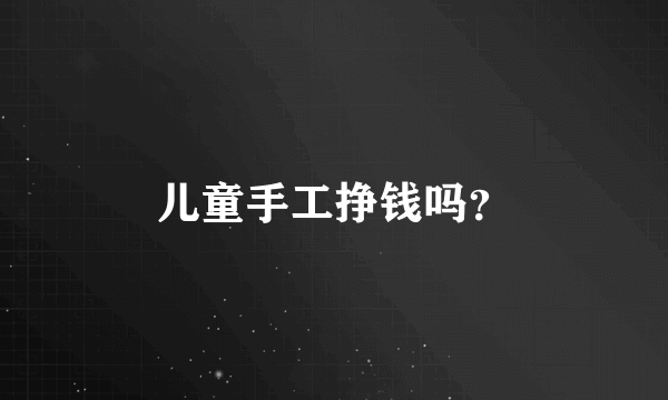 儿童手工挣钱吗？