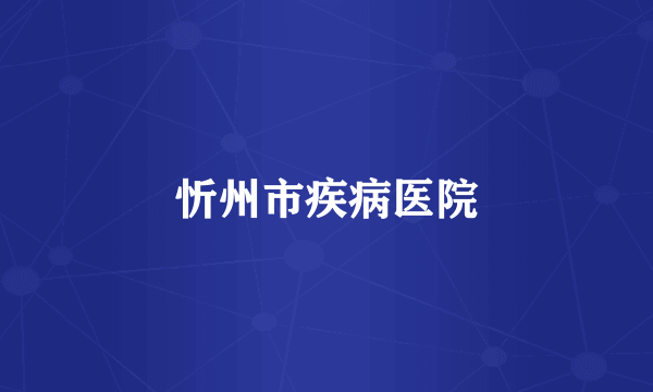忻州市疾病医院