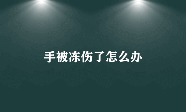 手被冻伤了怎么办
