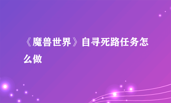 《魔兽世界》自寻死路任务怎么做