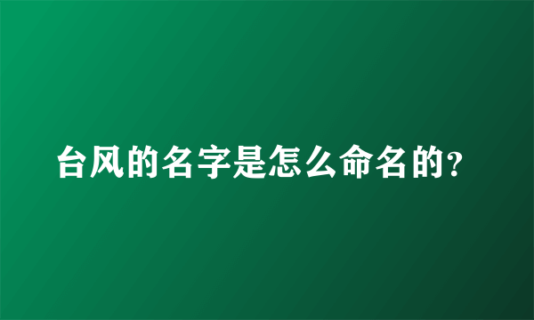 台风的名字是怎么命名的？