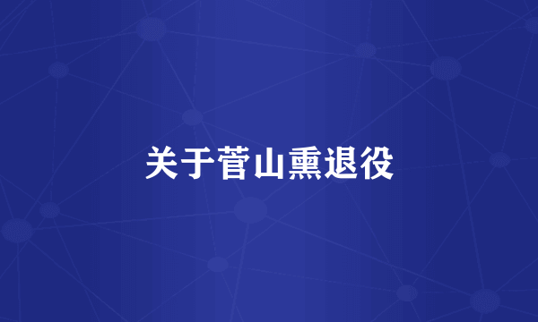 关于菅山熏退役