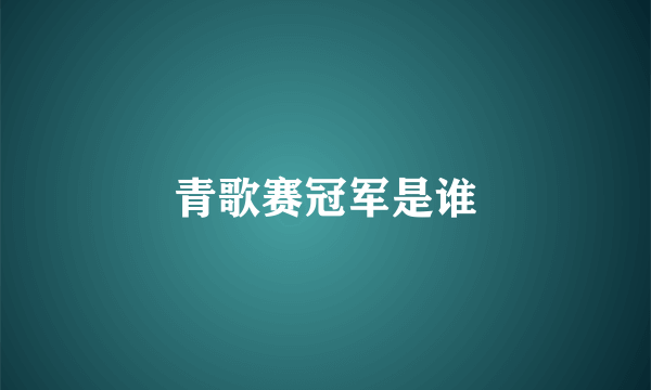 青歌赛冠军是谁