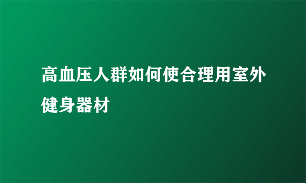 高血压人群如何使合理用室外健身器材