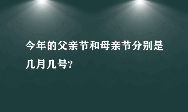 今年的父亲节和母亲节分别是几月几号?