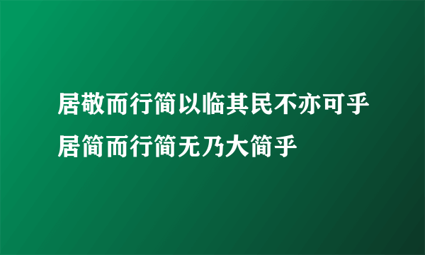 居敬而行简以临其民不亦可乎居简而行简无乃大简乎
