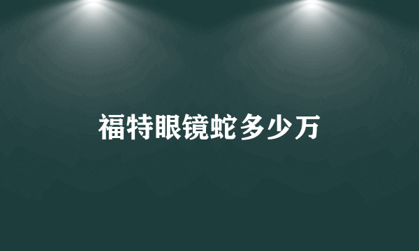 福特眼镜蛇多少万
