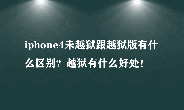 iphone4未越狱跟越狱版有什么区别？越狱有什么好处！