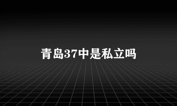 青岛37中是私立吗