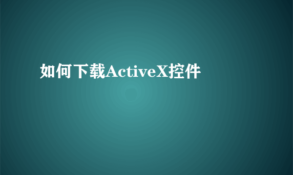 如何下载ActiveX控件