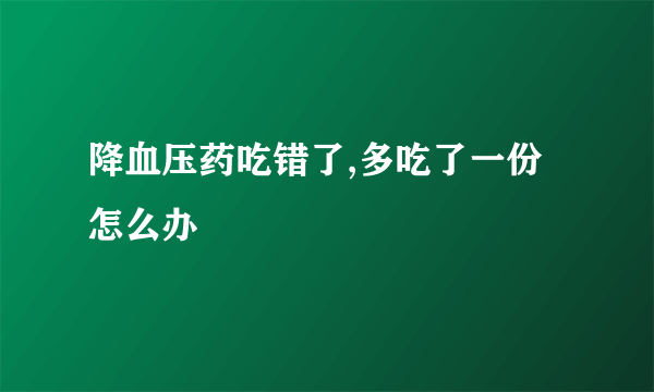 降血压药吃错了,多吃了一份怎么办