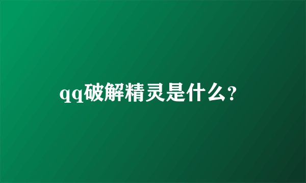 qq破解精灵是什么？