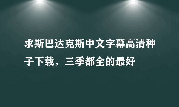 求斯巴达克斯中文字幕高清种子下载，三季都全的最好