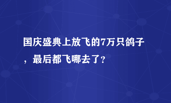 国庆盛典上放飞的7万只鸽子，最后都飞哪去了？